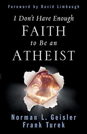 I Don`t Have Enough Faith to Be an Atheist de Norman L. Geisler