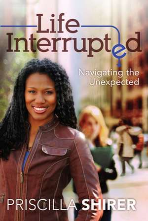 Life Interrupted de Priscilla Shirer