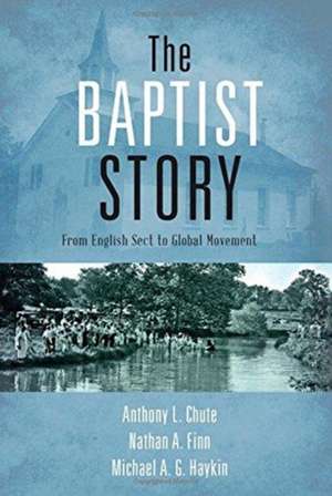 The Baptist Story: From English Sect to Global Movement de Anthony L. Chute