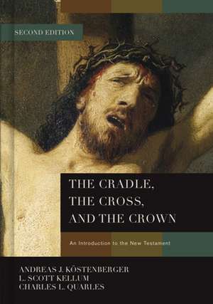 The Cradle, the Cross, and the Crown: An Introduction to the New Testament de Andreas J. Kostenberger