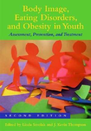 Body Image, Eating Disorders, and Obesity in Youth: Assessment, Prevention, and Treatment de Linda Smolak