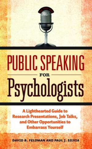 Public Speaking for Psychologists – A Lighthearted Guide to Research Presentations, Job Talks, and Other Opportunities to Embarrass Yourself de David B. Feldman