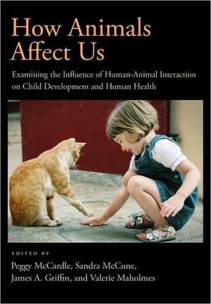 How Animals Affect Us – Examining the Influence of Human–Animal Interaction on Child Development and Human Health de Peggy Mccardle