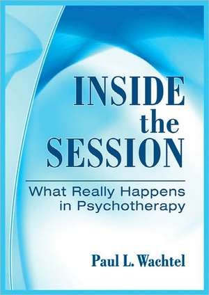 Inside the Session – What Really Happens in Psychotherapy de Paul Wachtel