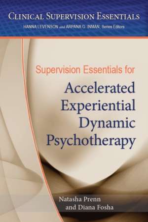 Supervision Essentials for Accelerated Experiential Dynamic Psychotherapy de Natasha C. N. Prenn