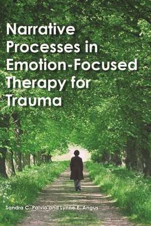 Narrative Processes in Emotion–Focused Therapy for Trauma de Sandra C. Paivio