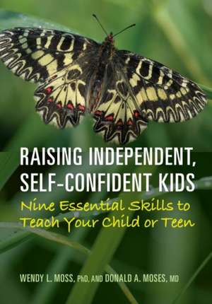 Raising Independent, Self–Confident Kids – Nine Essential Skills to Teach Your Child or Teen de Wendy L. Moss