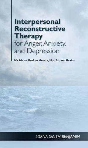 Interpersonal Reconstructive Therapy for Anger, – It`s About Broken Hearts, Not Broken Brains de Lorna Smith Benjamin