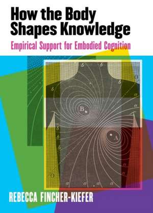 How the Body Shapes Knowledge de Rebecca Fincher-Kiefer