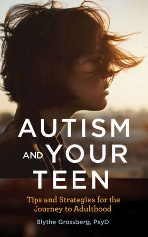 Autism and Your Teen – Tips and Strategies for the Journey to Adulthood de Blythe Grossberg