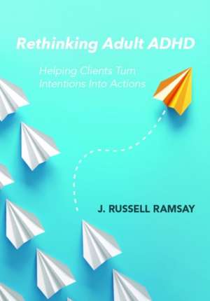 Rethinking Adult ADHD – Helping Clients Turn Intentions Into Actions de J. Russell Ramsay