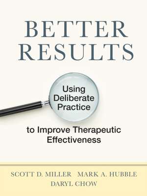 Better Results – Using Deliberate Practice to Improve Therapeutic Effectiveness de Scott D. Miller