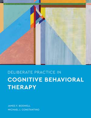 Deliberate Practice in Cognitive Behavioral Therapy de James F. Boswell