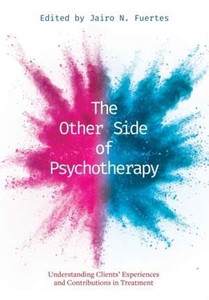 The Other Side of Psychotherapy – Understanding Clients′ Experiences and Contributions in Treatment de Jairo N. Fuertes