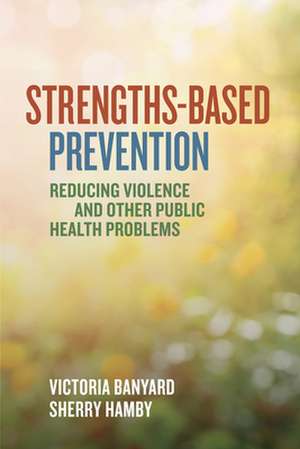 Strengths–Based Prevention – Reducing Violence and Other Public Health Problems de Victoria Banyard