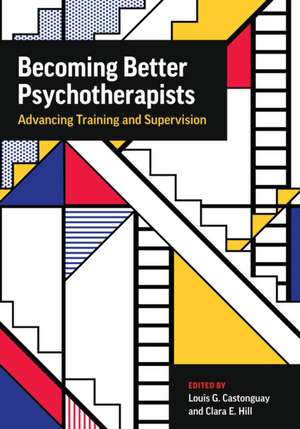 Becoming Better Psychotherapists – Advancing Training and Supervision de Louis Castonguay