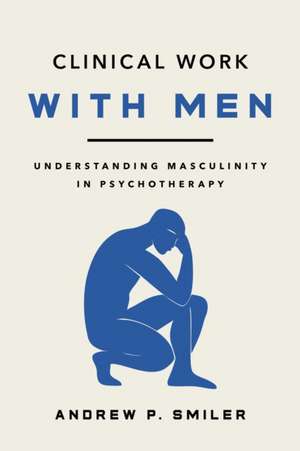 Clinical Work with Men de Andrew P Smiler