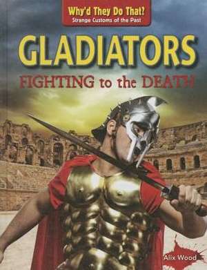 Gladiators: Fighting to the Death de Alix Wood