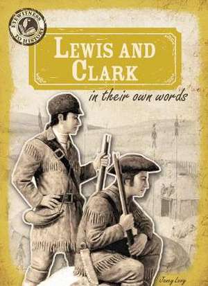 Lewis and Clark in Their Own Words de Janey Levy