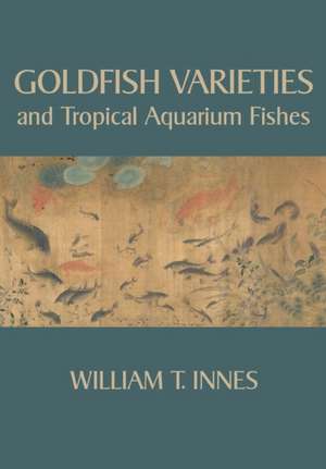 Goldfish Varieties and Tropical Aquarium Fishes de William T. Innes