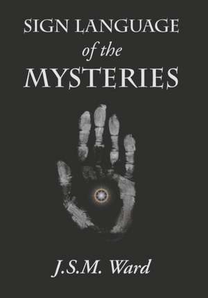 Sign Language of the Mysteries de J. S. M. Ward