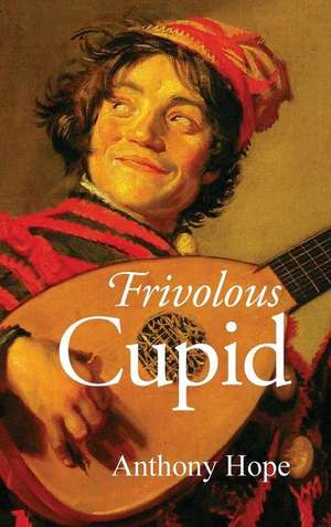 Frivolous Cupid de Anthony Hope