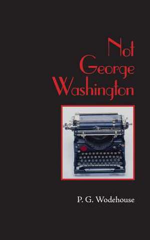 Not George Washington, Large-Print Edition de P. G. Wodehouse