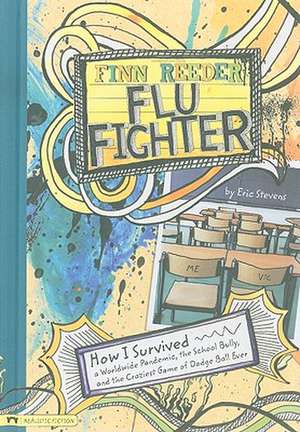 Finn Reeder, Flu Fighter: How I Survived a Worldwide Pandemic, the School Bully, and the Craziest Game of Dodge Ball Ever de Eric Stevens