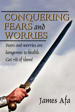 Conquering Fears and Worries de James Afa