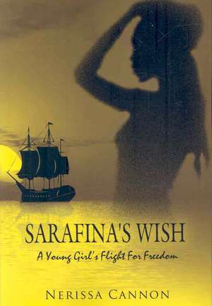 Sarafina's Wish: A Young Girl's Flight For Freedom de Nerissa Cannon