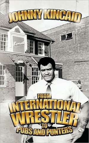 From International Wrestler to Pubs and Punters de Johnny Kincaid