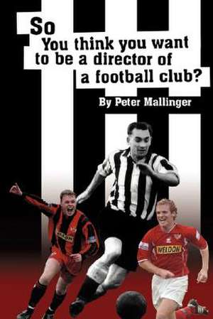 So You Think You Want to Be a Director of a Football Club de Peter Mallinger