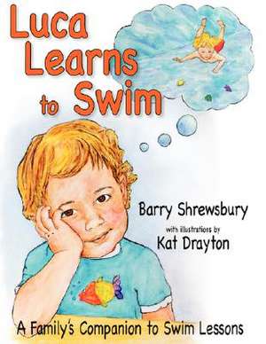 Luca Learns To Swim: A Family's Companion to Swim Lessons de Barry Shrewsbury