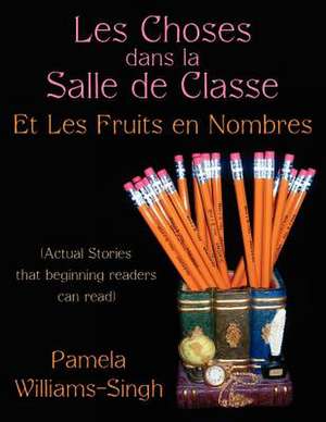 Les Choses Dans La Salle De Classe: Et Les Fruits En Nombres, Actual Stories That Beginning Readers Can Read de Pamela Williams-singh