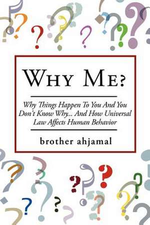 Why Me?: Why Things Happen To You And You Don't Know Why... And (How Universal Law' Affects 'Human Behavior) de Brother Ahjamal