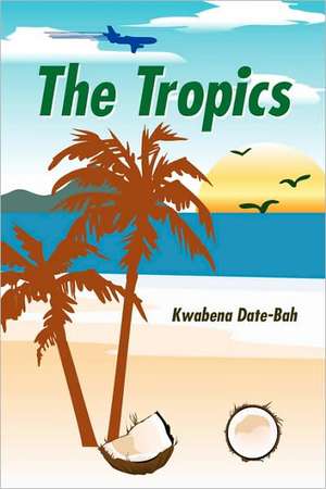 The Tropics de Kwabena Date-Bah