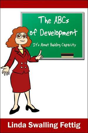 The ABCs of Development: It's About Building Capacity de Linda Swalling Fettig