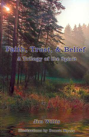 Faith, Trust, & Belief: A Trilogy of the Spirit de Jim Willis