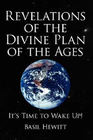 Revelations of the Divine Plan of the Ages: It's Time to Wake Up! de Basil Hewitt