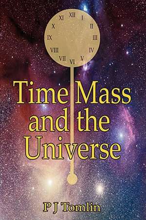 Time Mass and the Universe de P. J. Tomlin