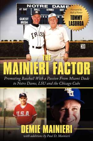 The Mainieri Factor: Promoting Baseball With a Passion From Miami Dade to Notre Dame, LSU and the Chicago Cubs de Demie Mainieri