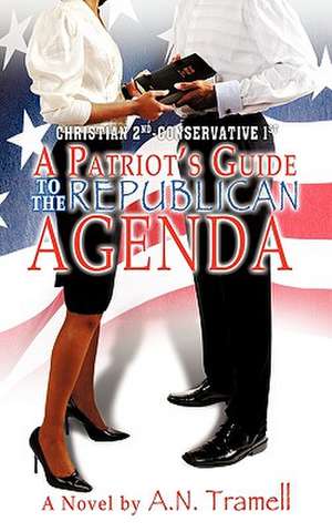 Christian 2nd Conservative 1st: A Patriot's Guide to the Republican Agenda de A. N. Tramell