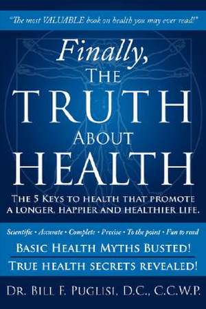 Finally, The TRUTH About HEALTH: The 5 Keys to health that promote a longer, happier and healthier life. de Bill F. Puglisi