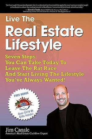 Live the Real Estate Lifestyle: Seven Steps That You Can Take To Leave The 'Rat Race' And Start Living The Lifestyle You've Always Wanted! de Jim Canale