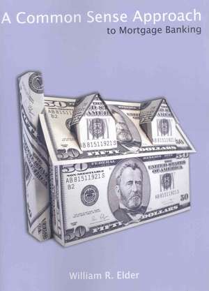 A Common Sense Approach to Mortgage Banking de William R. Elder