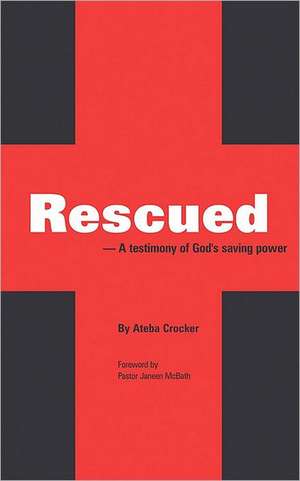 Rescued: A testimony of God's saving power de Ateba Crocker