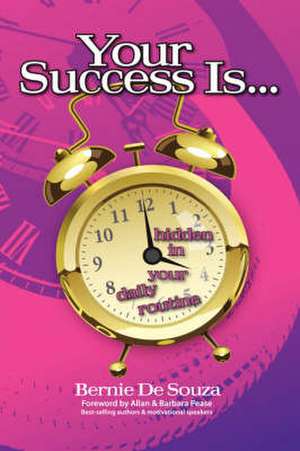 Your Success Is Hidden in Your Daily Routine de Bernie De Souza