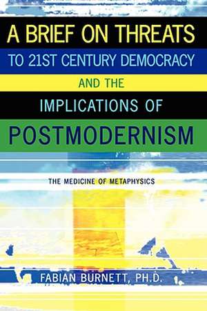 A Brief on Threats to 21st Century Democracy and the Implications of Postmodernism de Fabian Burnett