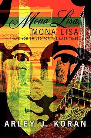 Mona Lisa, Mona Lisa: Have You Smiled for the Last Time? de Arley J. Koran