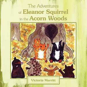 The Adventures of Eleanor Squirrel in the Acorn Woods de Victoria Merritt